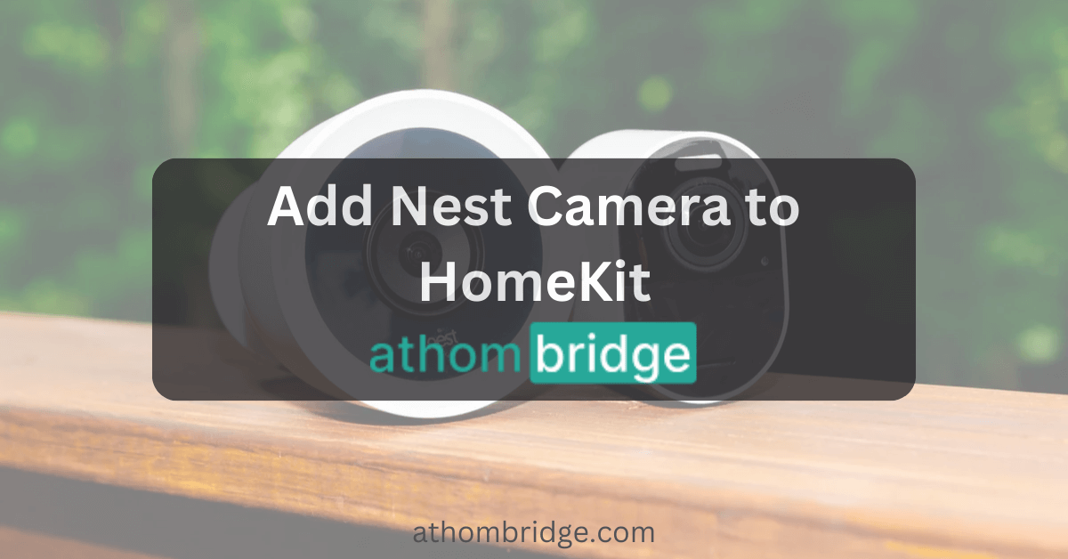 How to add Nest Camera to Apple HomeKit using Athom Bridge